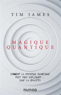 Magique quantique : comment la physique quantique peut tout expliquer... sauf la gravité !