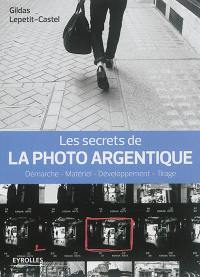 Les secrets de la photo argentique : démarche, matériel, développement, tirage