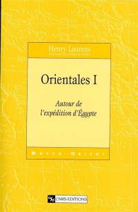 Orientales. Vol. 1. Autour de l'expédition d'Egypte