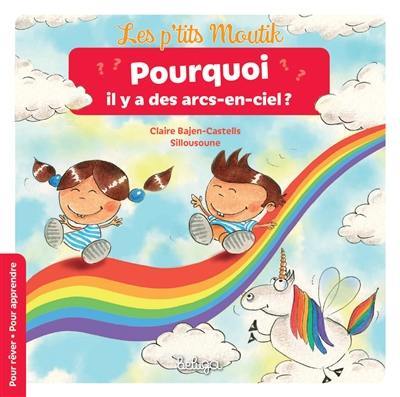 Les p'tits moutik. Pourquoi il y a des arcs-en-ciel ?