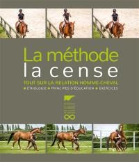 La méthode la Cense : tout sur la relation homme-cheval : éthologie, principes d'éducation, exercices