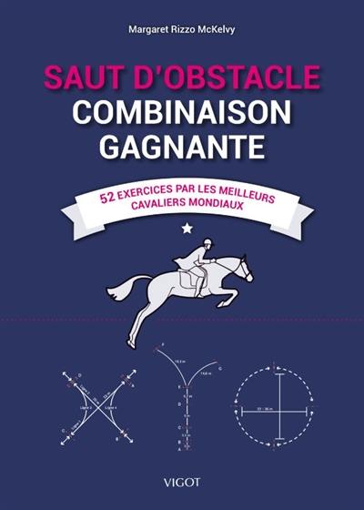 Saut d'obstacle : combinaison gagnante : 52 exercices par les meilleurs cavaliers mondiaux