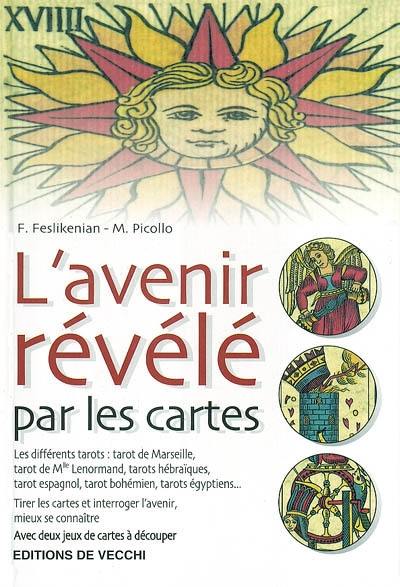 L'avenir révélé par les cartes : les différents tarots (tarot de Marseille, tarot de Mlle Lenormand, tarots hébraïques, tarot espagnol, tarot bohémien, tarots égyptiens...) : tirer les cartes et interroger l'avenir, mieux se connaître