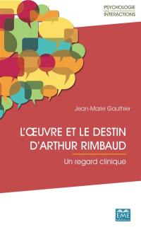 L'oeuvre et le destin d'Arthur Rimbaud : un regard clinique