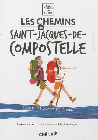 Les chemins de Saint-Jacques-de-Compostelle : la bible de l'apprenti pèlerin