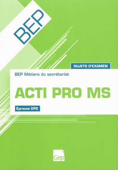 Acti pro MS : BEP métiers du secrétariat, épreuve EP2 : sujets d'examen