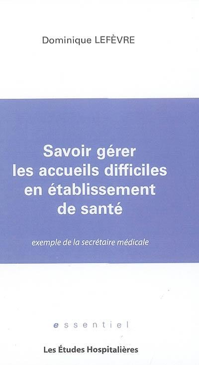 Savoir gérer les accueils difficiles en établissement de santé : exemple de la secrétaire médicale