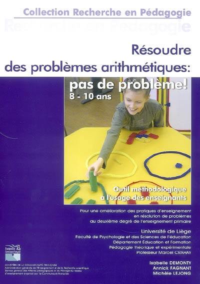 Résoudre des problèmes arithmétiques : pas de problème ! 8-10 ans : outil méthodologique à l'usage des enseignants : pour une amélioration des pratiques d'enseignement en résolution de problèmes au deuxième degré de l'enseignement primaire