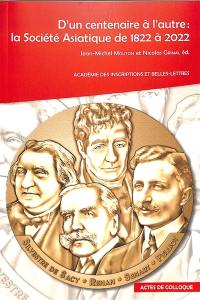 D'un centenaire à l'autre : la Société asiatique de 1822 à 2022 : actes du colloque international, au Collège de France et à l'Académie des inscriptions et belles-lettres, les 27 et 28 janvier 2022