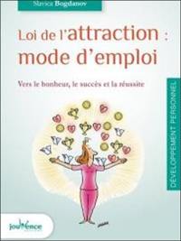 Loi de l'attraction : mode d'emploi : vers le bonheur, le succès et la réussite