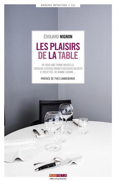 Les plaisirs de la table : sous une forme nouvelle, l'auteur dévoile maints délicieux secrets et recettes de bonne cuisine, transcrit les précieux avis de gourmets fameux et de fins gastronomes, conseillers aimables et sûrs en l'art du bien-manger