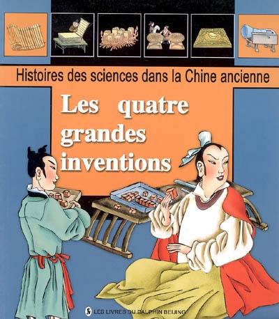 Histoires des sciences dans la Chine ancienne. Vol. 2005. Les quatre grandes inventions : histoire de la fabrication du papier, l'imprimerie typographique, la boussole miraculeuse, les prêtres taoïstes et la poudre