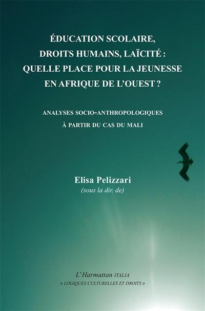 Education scolaire, droits humains, laïcité : quelle place pour la jeunesse en Afrique de l'Ouest ? : analyses socio-anthropologiques à partir du cas du Mali