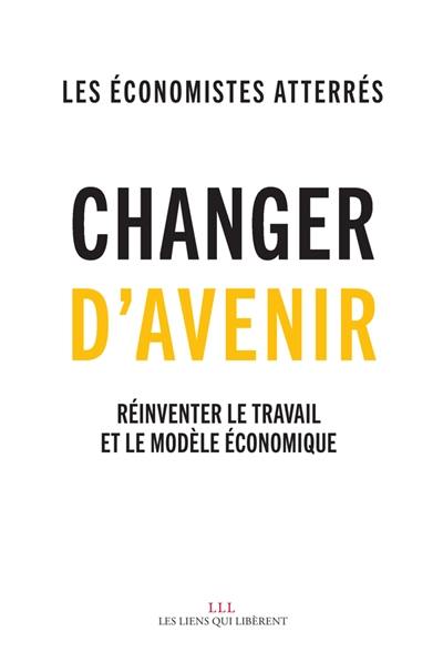 Changer d'avenir ! : réinventer le travail et le modèle économique