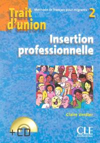 Trait d'union : méthode de français pour migrants 2 : insertion professionnelle