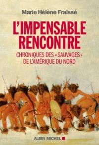 L'impensable rencontre : chroniques des Sauvages de l'Amérique du Nord (récits des premiers contacts)