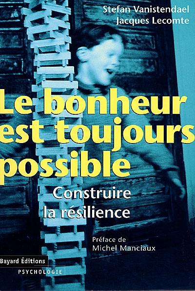 Le bonheur est toujours possible : construire la résilience