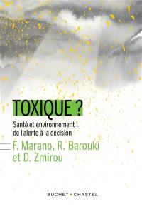 Toxique ? : santé et environnement : de l'alerte à la décision