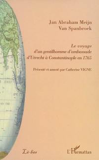 Le voyage d'un gentilhomme d'ambassade d'Utrecht à Constantinople en 1765