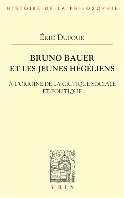 Bruno Bauer et les jeunes hégéliens : à l'origine de la critique sociale et politique