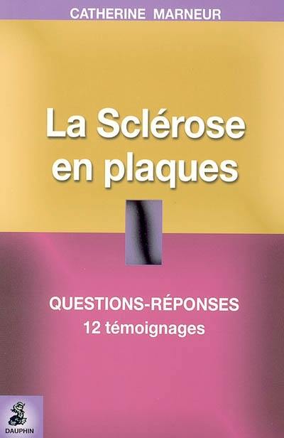 La sclérose en plaques : questions-réponses, 12 témoignages, fiche pratique