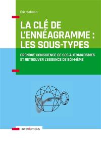 La clé de l'ennéagramme : les sous-types : prendre conscience de ses automatismes et retrouver l'essence de soi-même