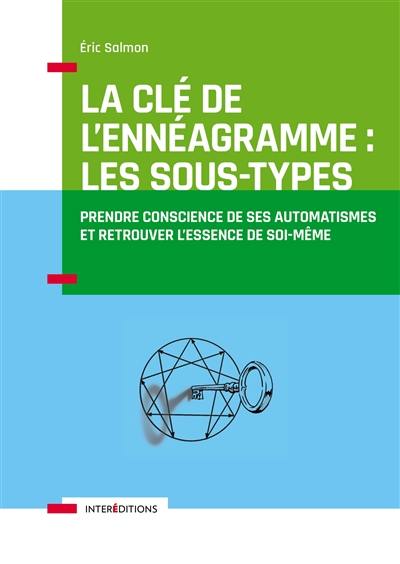 La clé de l'ennéagramme : les sous-types : prendre conscience de ses automatismes et retrouver l'essence de soi-même