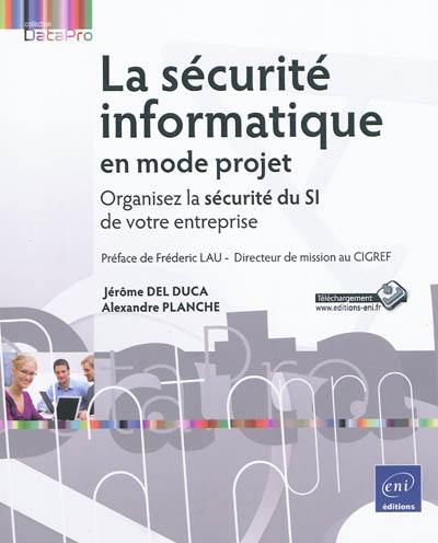 La sécurité informatique en mode projet : organisez la sécurité du SI de votre entreprise