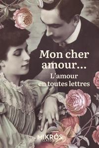 Mon cher amour... : l'amour en toutes lettres