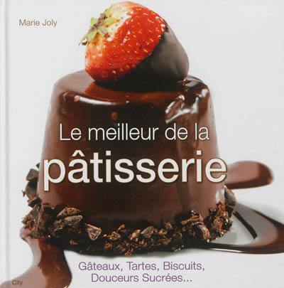 Le meilleur de la pâtisserie : gâteaux, tartes, biscuits, douceurs sucrées...