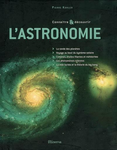 L'astronomie : la rondes des planètes, voyage au bout du système solaire, comètes, étoiles filantes et météorites, les phénomènes célestes, la voie lactée et la théorie du big bang