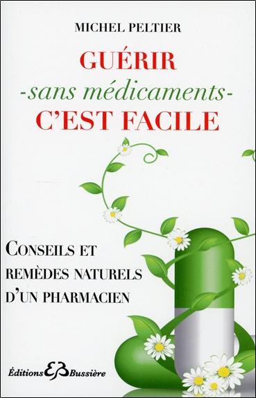 Guérir sans médicaments, c'est facile : conseils et remèdes naturels d'un pharmacien