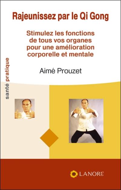 Rajeunissez par le qi gong : stimulez les fonctions de tous vos organes pour une amélioration corporelle et mentale