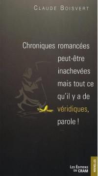 Chroniques romancées peut-être inachevées et invérifiables mais tout ce qu'il y a de véridiques, parole !