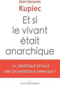 Et si le vivant était anarchique : la génétique est-elle une gigantesque arnaque ?