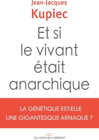 Et si le vivant était anarchique : la génétique est-elle une gigantesque arnaque ?