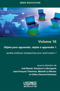 Objets pour apprendre, objets à apprendre : quelles pratiques enseignantes pour quels enjeux ?. Vol. 1