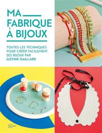 Ma fabrique à bijoux : toutes les techniques pour créer facilement ses bijoux