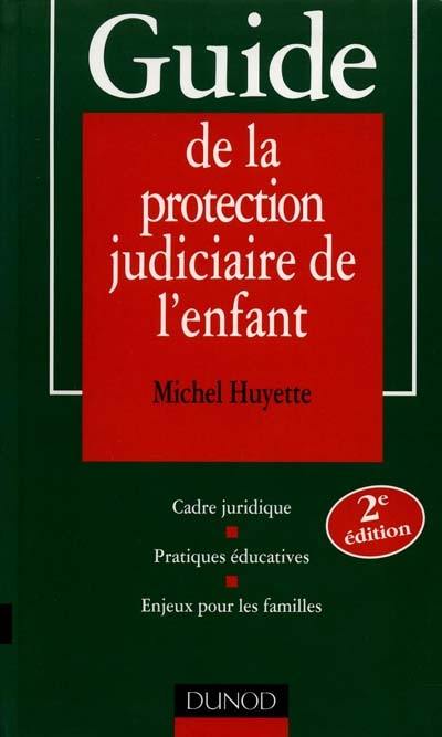 Guide de la protection judiciaire de l'enfant : cadre juridique, pratiques éducatives