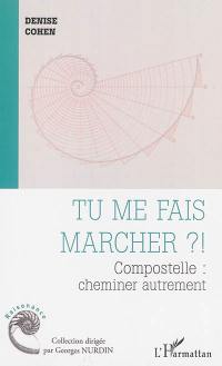 Tu me fais marcher ? ! : Compostelle : cheminer autrement