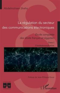 La régularisation du secteur des communications électroniques : étude comparée des droits français et égyptien. Vol. 1. L'institutionnalisation