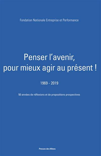 Penser l'avenir, pour mieux agir au présent ! : 1969-2019 : 50 années de réflexions et de propositions prospectives