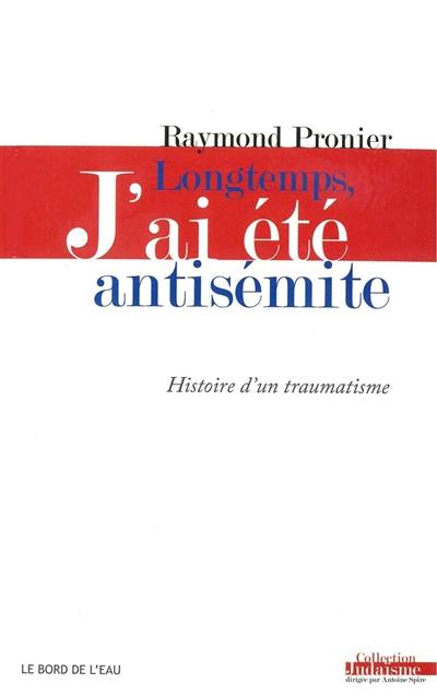 Longtemps, j'ai été antisémite : histoire d'un traumatisme