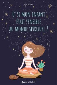 Et si mon enfant était sensible au monde spirituel ?