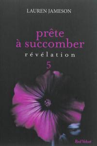 Prête à succomber. Vol. 5. Révélation