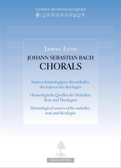 Johann Sebastian Bach, chorals : sources hymnologiques des mélodies, des textes et des théologies. Hymnologische Quellen der Melodien, Texte und Theologien. Hymnological sources of the melodies, texts ans theologies