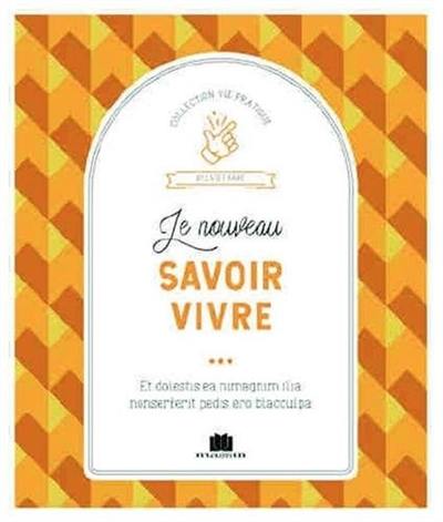 Le nouveau savoir vivre : les règles d'or pour bien se comporter en société