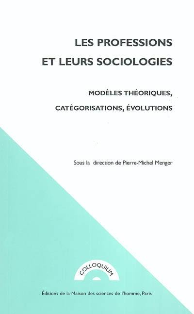 Les professions et leurs sociologies : modèles théoriques, catégorisations, évolutions : actes du colloque de la Société française de sociologie, Paris, octobre 1999