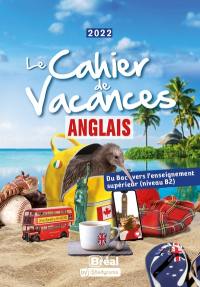 Le cahier de vacances anglais : du bac vers l'enseignement supérieur (niveau B2) : 2022