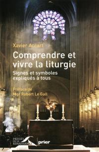 Comprendre et vivre la liturgie : signes et symboles expliqués à tous